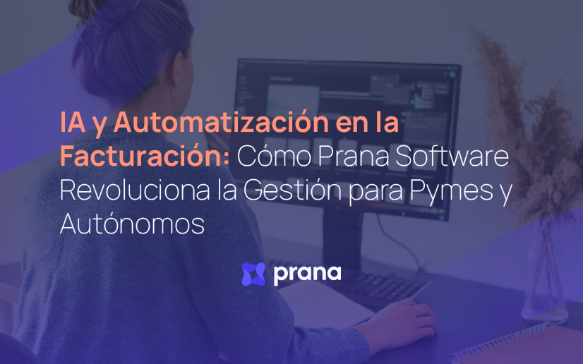 IA y Automatización en la Facturación: Cómo Prana Software Revoluciona la Gestión para Pymes y Autónomos