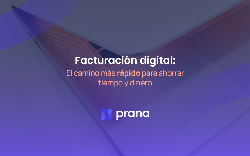 Facturación digital: el camino más rápido para ahorrar tiempo y dinero