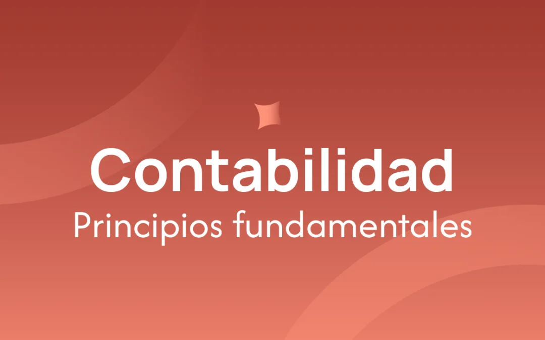Principios Contables: Qué son, por qué son importantes y cómo aplicarlos.