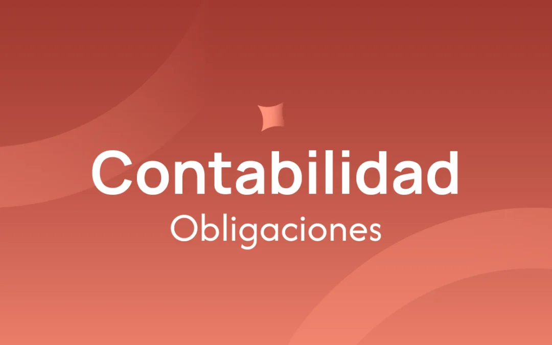 Obligaciones contables en empresas: Qué son y cómo gestionarlas.