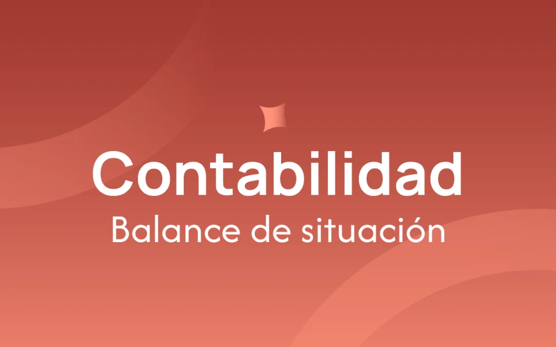Balance de situación: Qué es, cómo elaborarlo y su utilidad